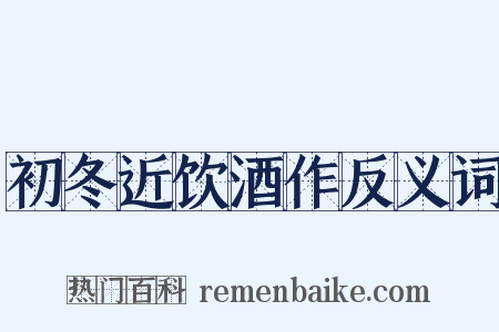 初冬近饮酒作反义词是什么意思的图片